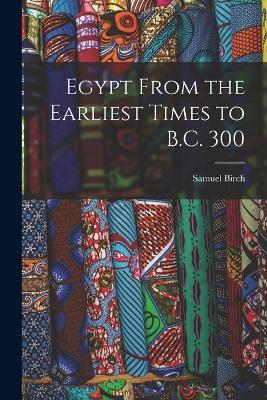 Egypt From the Earliest Times to B.C. 300 - Samuel Birch - cover