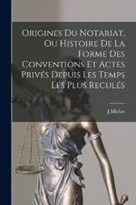 Origines Du Notariat, Ou Histoire De La Forme Des Conventions Et Actes Privés Depuis Les Temps Les Plus Reculés