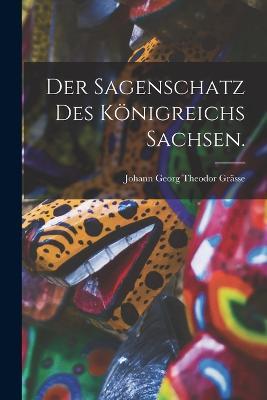Der Sagenschatz des Koenigreichs Sachsen. - Johann Georg Theodor Grasse - cover