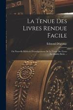 La Tenue Des Livres Rendue Facile: Ou Nouvelle Methode D'enseignement De La Tenue Des Livres En Double Partie ...