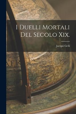 I Duelli Mortali Del Secolo Xix. - Jacopo Gelli - cover