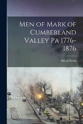 Men of Mark of Cumberland Valley Pa 1776-1876 - Alfred Nevin - cover