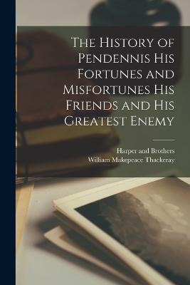 The History of Pendennis his Fortunes and Misfortunes his Friends and his Greatest Enemy - William Makepeace Thackeray - cover