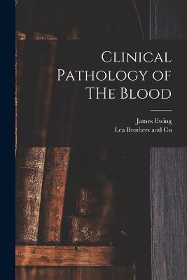 Clinical Pathology of THe Blood - James Ewing - cover
