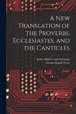 A New Translation of the Proverbs, Ecclesiastes, and the Canticles
