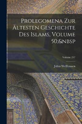 Prolegomena Zur AEltesten Geschichte Des Islams, Volume 50; Volume 247 - Julius Wellhausen - cover
