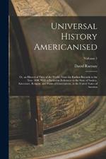 Universal History Americanised: Or, an Historical View of the World, From the Earliest Records to the Year 1808. With a Particular Reference to the State of Society, Literature, Religion, and Form of Government, in the United States of America; Volume 1