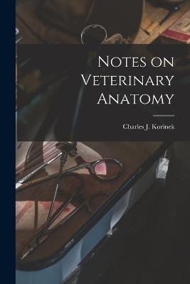 Notes on Veterinary Anatomy - Charles James Korinek - cover