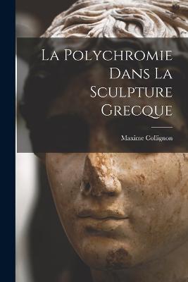 La Polychromie Dans La Sculpture Grecque - Maxime Collignon - cover