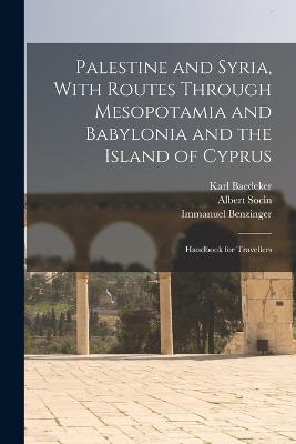 Palestine and Syria, With Routes Through Mesopotamia and Babylonia and the Island of Cyprus: Handbook for Travellers - John Punnett Peters,Albert Socin,Karl Baedeker - cover