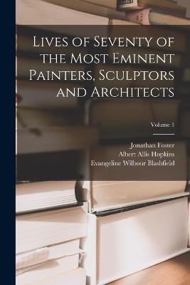 Lives of Seventy of the Most Eminent Painters, Sculptors and Architects; Volume 1 - Edwin Howland Blashfield,Evangeline Wilbour Blashfield,Albert Allis Hopkins - cover