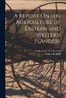 A Report On the Agriculture of Eastern and Western Flanders