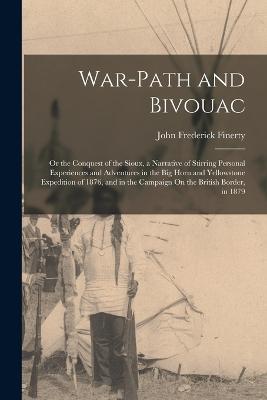 War-Path and Bivouac: Or the Conquest of the Sioux, a Narrative of Stirring Personal Experiences and Adventures in the Big Horn and Yellowstone Expedition of 1876, and in the Campaign On the British Border, in 1879 - John Frederick Finerty - cover