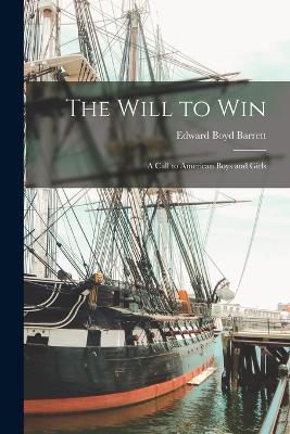 The Will to Win: A Call to American Boys and Girls - Edward Boyd Barrett - cover