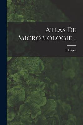 Atlas de microbiologie .. - E Doyen - cover