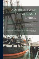 American war Ballads and Lyrics: A Collection of the Songs and Ballads of the Colonial Wars, the Revolution, the war of 1812-15, the war With Mexico, and the Civil war; Volume 1