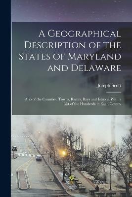 A Geographical Description of the States of Maryland and Delaware: Also of the Counties, Towns, Rivers, Bays and Islands, With a List of the Hundreds in Each County - Joseph Scott - cover