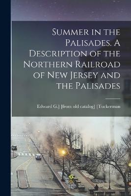 Summer in the Palisades. A Description of the Northern Railroad of New Jersey and the Palisades - Edward G ] [From Old Cata [Tuckerman - cover