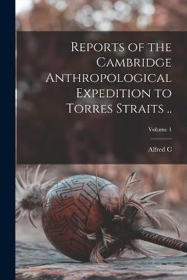Reports of the Cambridge Anthropological Expedition to Torres Straits ..; Volume 4 - Alfred C 1855-1940 Haddon - cover