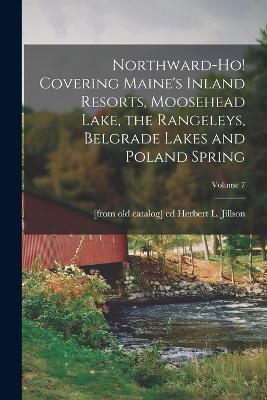 Northward-ho! Covering Maine's Inland Resorts, Moosehead Lake, the Rangeleys, Belgrade Lakes and Poland Spring; Volume 7 - cover