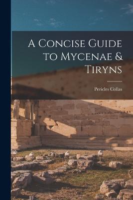 A Concise Guide to Mycenae & Tiryns - Pericles Collas - cover