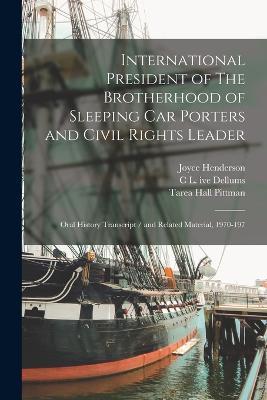 International President of The Brotherhood of Sleeping Car Porters and Civil Rights Leader: Oral History Transcript / and Related Material, 1970-197 - C L Ive Dellums,Joyce Henderson,Tarea Hall Pittman - cover