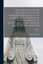 The Chronicle of the English Augustinian Canonesses Regular of the Lateran, at St. Monica's in Louvain (now at St. Augustine's Priory, Newton Abbot, Devon) 1548[-1644]; Volume 1