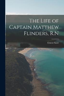 The Life of Captain Matthew Flinders, R.N - Ernest Scott - cover