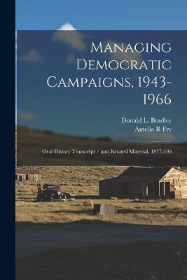 Managing Democratic Campaigns, 1943-1966: Oral History Transcript / and Related Material, 1977-198 - Amelia R Fry,Donald L Bradley - cover
