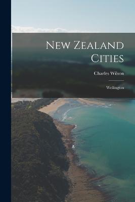 New Zealand Cities: Wellington - Charles Wilson - cover