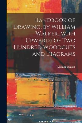 Handbook of Drawing, by William Walker...with Upwards of two Hundred Woodcuts and Diagrams - William Walker - cover