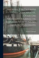 Amerika, ein triumph der demokratie, oder Die Nordamerikanische Republik vor funfzig jahren und heute