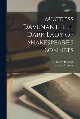 Mistress Davenant, the Dark Lady of Shakespeare's Sonnets - Arthur Acheson,Matthew Roydon - cover