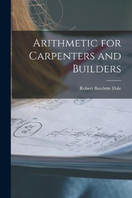 Arithmetic for Carpenters and Builders - Robert Burdette Dale - cover