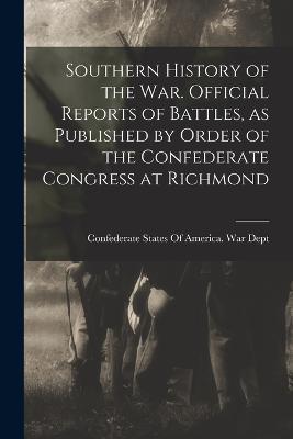 Southern History of the war. Official Reports of Battles, as Published by Order of the Confederate Congress at Richmond - cover