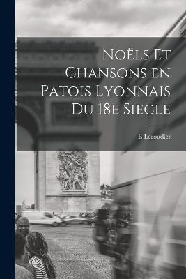 Noels et chansons en patois lyonnais du 18e siecle - E Leroudier - cover