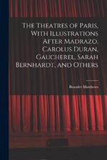 The Theatres of Paris, With Illustrations After Madrazo, Carolus Duran, Gaucherel, Sarah Bernhardt, and Others