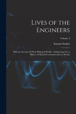 Lives of the Engineers: With an Account of Their Principal Works: Comprising Also a History of Inland Communication in Britain; Volume 3 - Samuel Smiles - cover