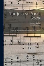 The Just so Song Book: Being the Songs From Rudyard Kipling's Just so Stories