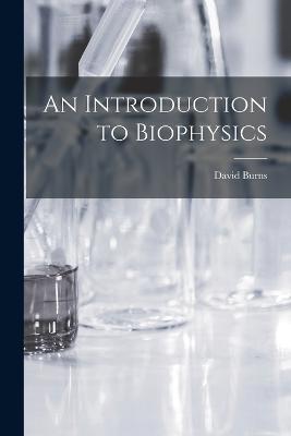 An Introduction to Biophysics - David Burns - cover
