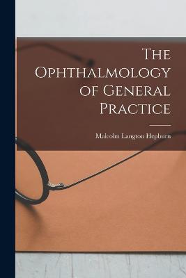 The Ophthalmology of General Practice - Malcolm Langton Hepburn - cover