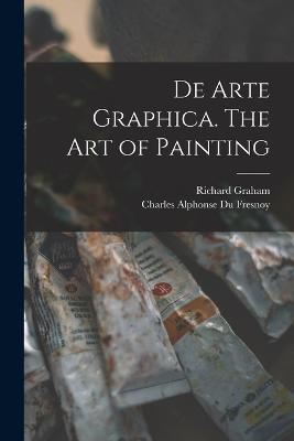 De Arte Graphica. The art of Painting - Richard Graham,Charles Alphonse Du Fresnoy - cover