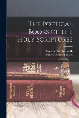The Poetical Books of the Holy Scriptures - Andrew Robert Fausset,Benjamin Mosby Smith - cover