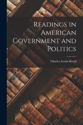 Readings in American Government and Politics - Charles Austin Beard - cover