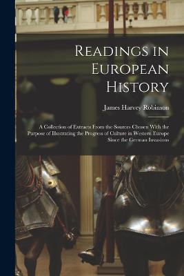 Readings in European History; a Collection of Extracts From the Sources Chosen With the Purpose of Illustrating the Progress of Culture in Western Europe Since the German Invasions - James Harvey Robinson - cover