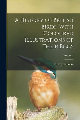 A History of British Birds, With Coloured Illustrations of Their Eggs; Volume 4 - Henry Seebohm - cover