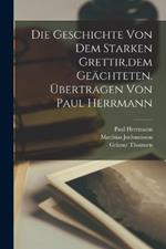 Die Geschichte von dem starken Grettir, dem Geachteten. UEbertragen von Paul Herrmann