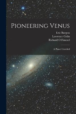 Pioneering Venus: A Planet Unveiled - Richard O Fimmel,Lawrence Colin,Eric Burgess - cover