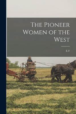 The Pioneer Women of the West - E F 1818-1877 Ellet - cover