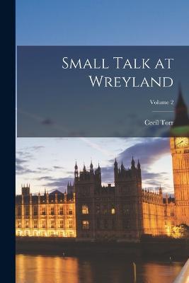 Small Talk at Wreyland; Volume 2 - Cecil Torr - cover